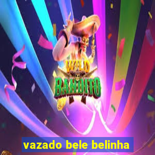 vazado bele belinha