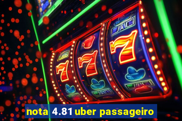 nota 4.81 uber passageiro