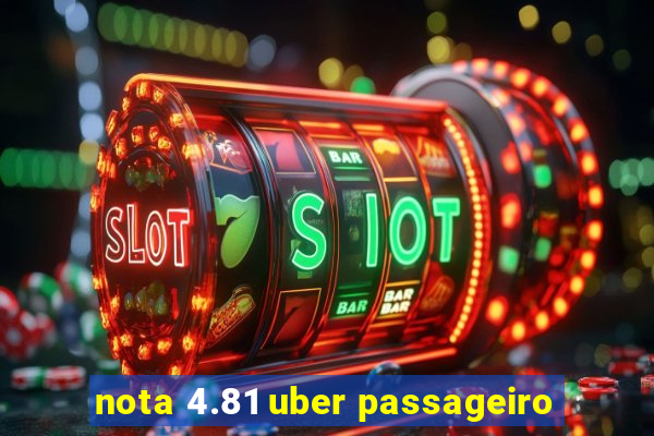 nota 4.81 uber passageiro