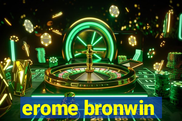 erome bronwin