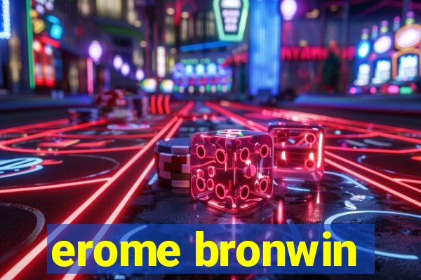 erome bronwin