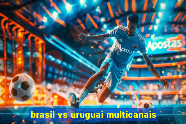 brasil vs uruguai multicanais