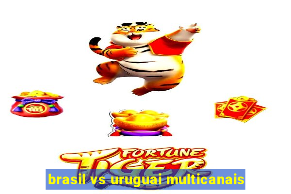 brasil vs uruguai multicanais