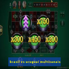 brasil vs uruguai multicanais