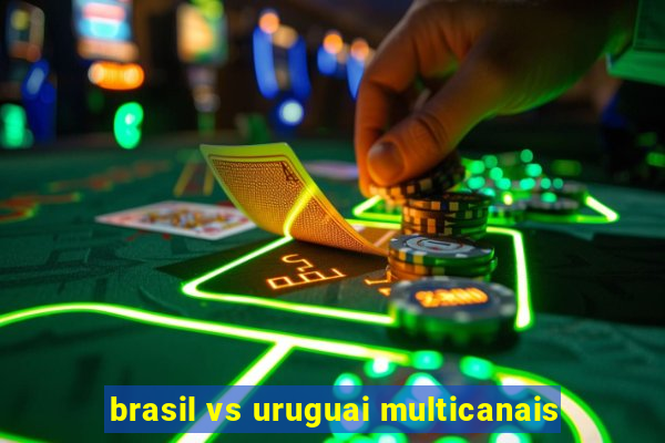 brasil vs uruguai multicanais