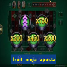 fruit ninja aposta 1 real