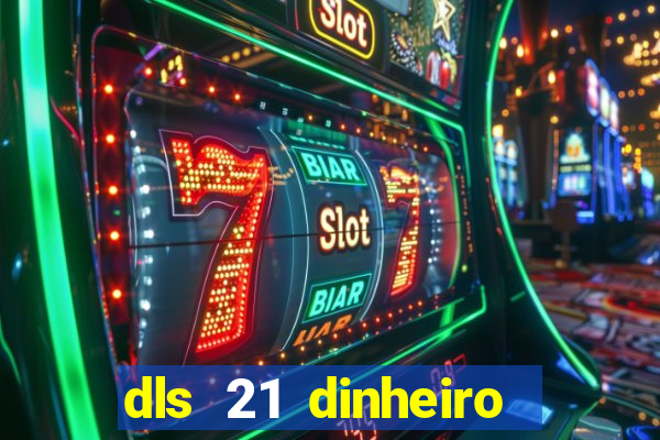 dls 21 dinheiro infinito download