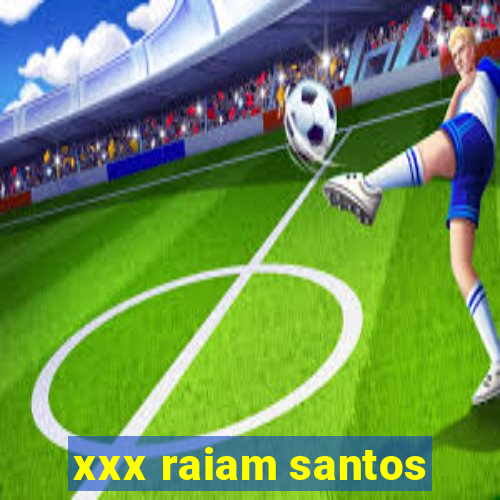 xxx raiam santos