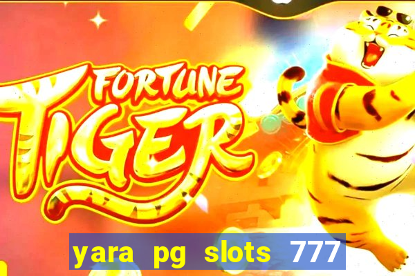 yara pg slots 777 paga mesmo