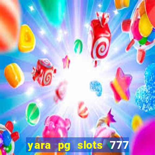 yara pg slots 777 paga mesmo