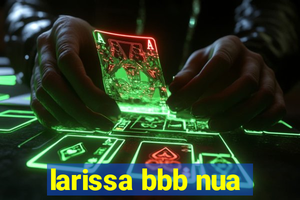 larissa bbb nua