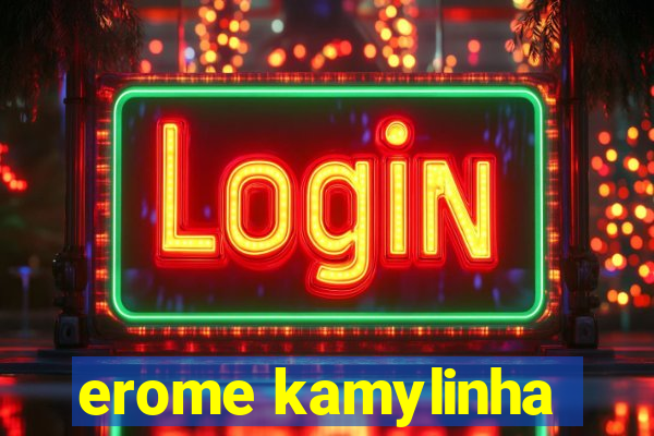 erome kamylinha