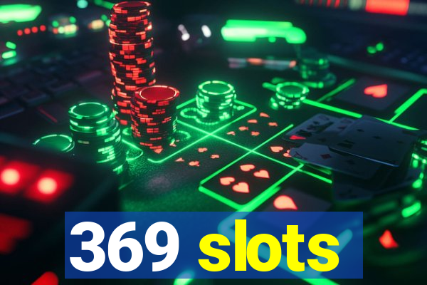 369 slots