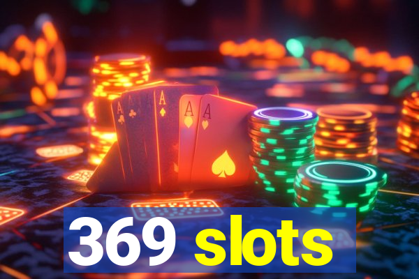 369 slots