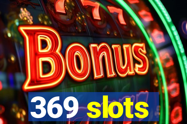 369 slots