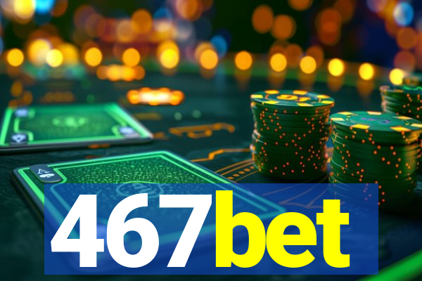 467bet