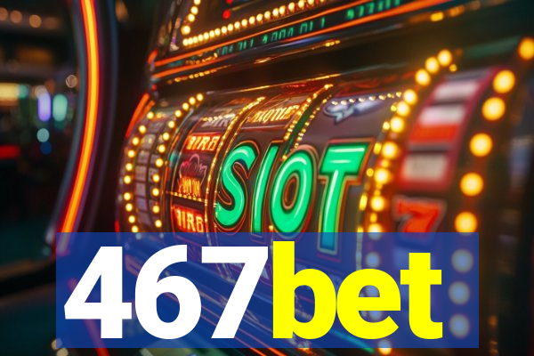 467bet