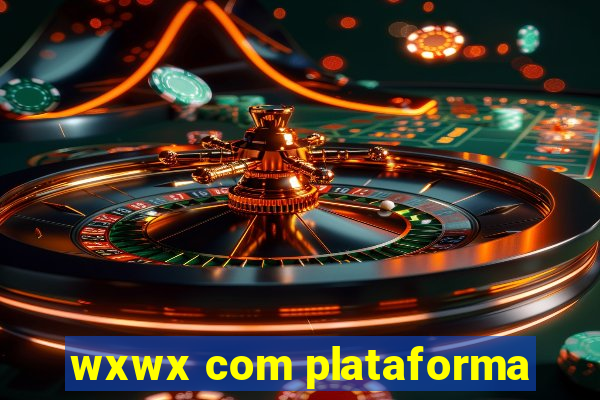 wxwx com plataforma