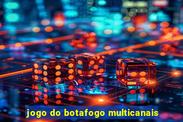 jogo do botafogo multicanais