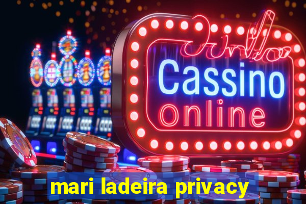 mari ladeira privacy