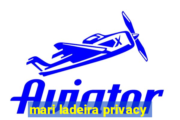 mari ladeira privacy