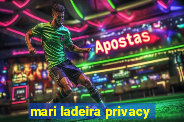 mari ladeira privacy