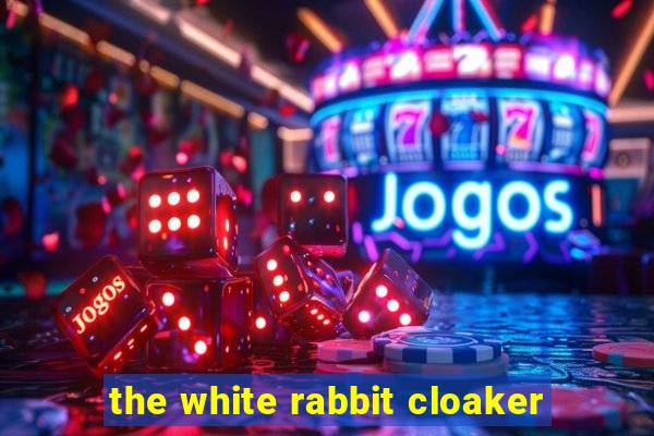 the white rabbit cloaker