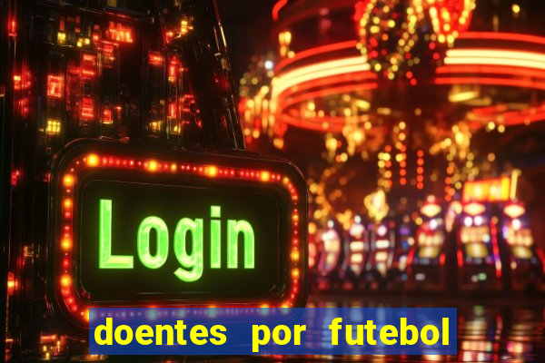 doentes por futebol guia de jogos