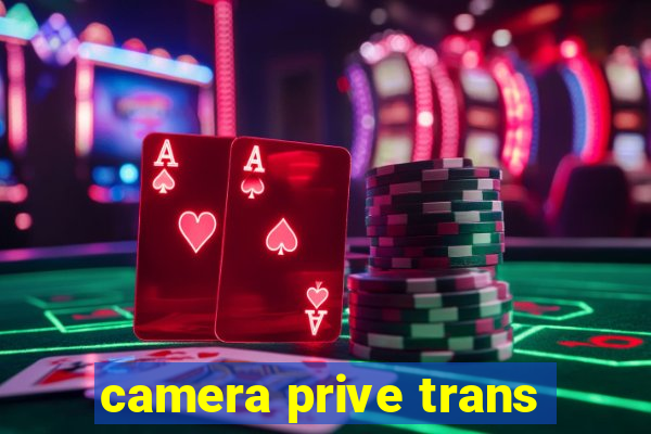 camera prive trans