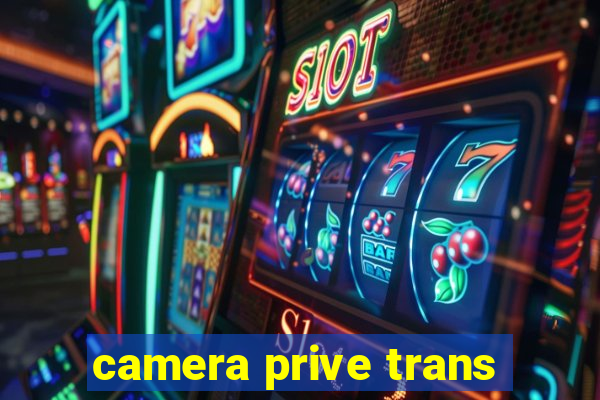 camera prive trans