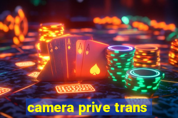 camera prive trans