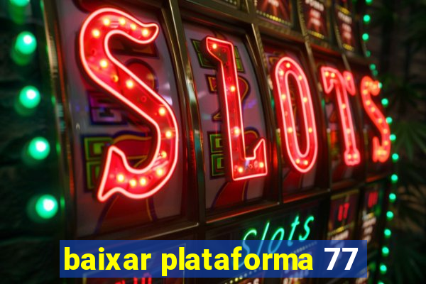 baixar plataforma 77