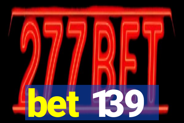 bet 139