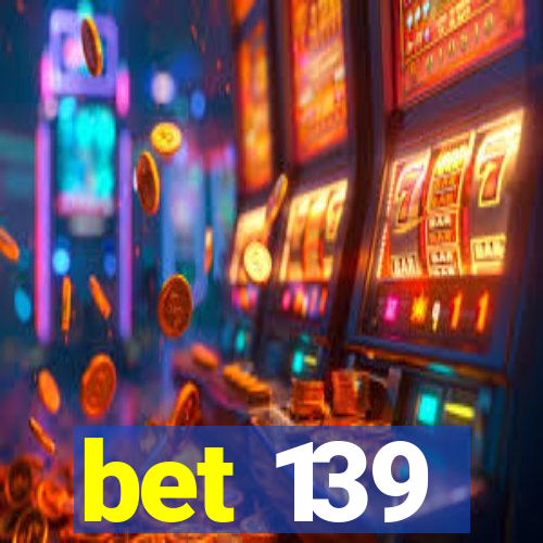 bet 139