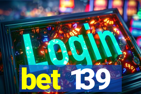 bet 139