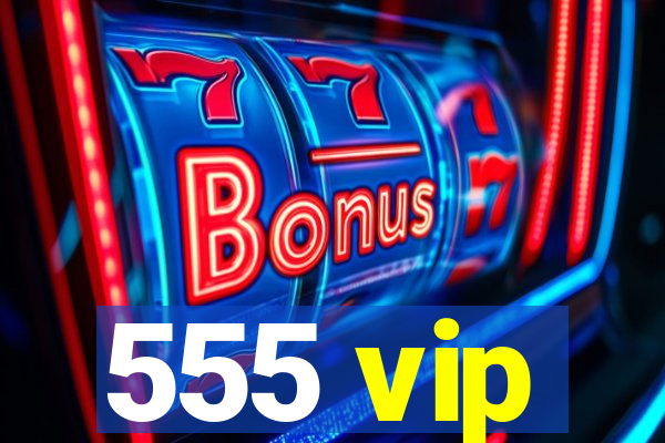 555 vip