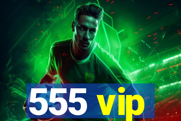 555 vip