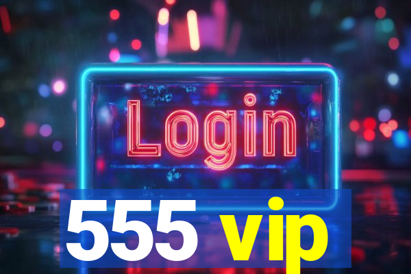 555 vip