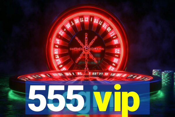 555 vip