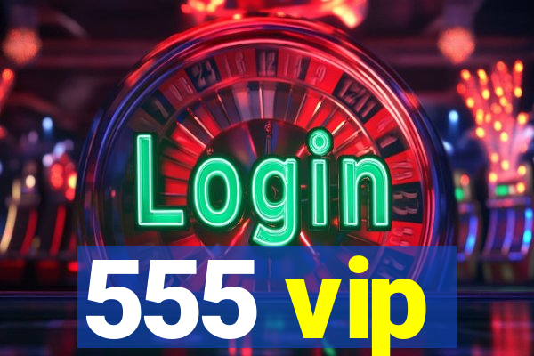 555 vip