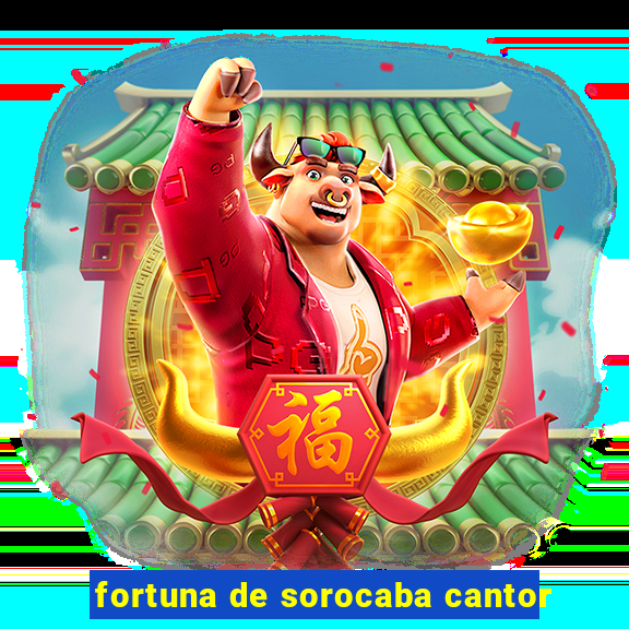 fortuna de sorocaba cantor