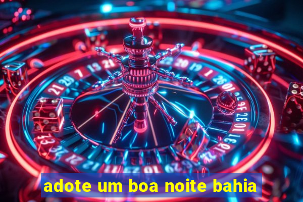 adote um boa noite bahia