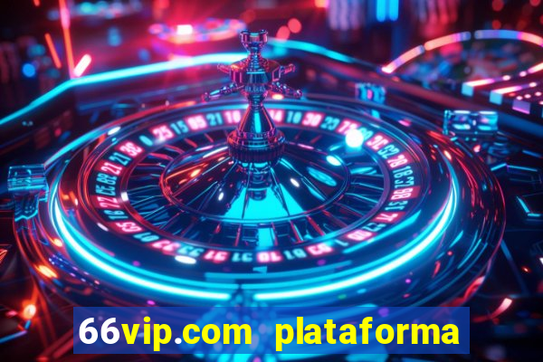 66vip.com plataforma de jogos