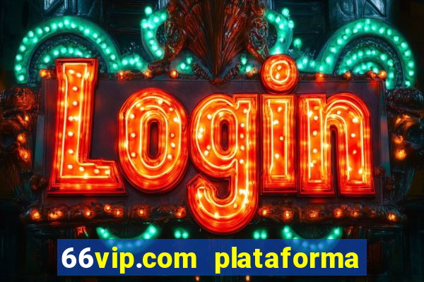 66vip.com plataforma de jogos