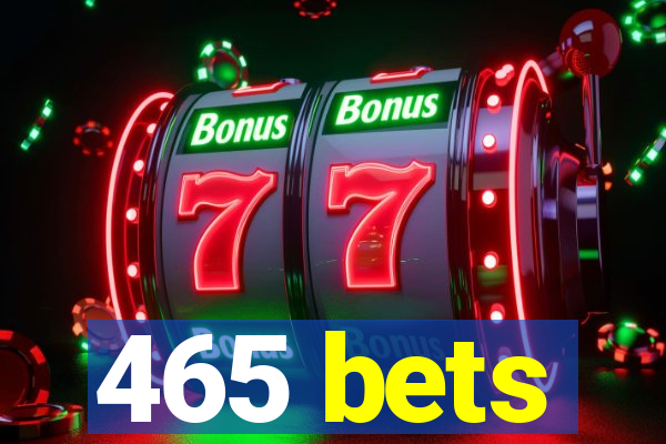 465 bets