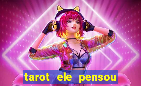 tarot ele pensou em mim hoje