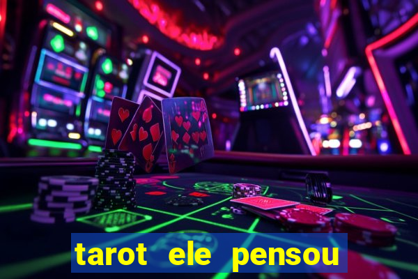 tarot ele pensou em mim hoje