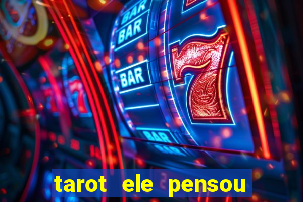 tarot ele pensou em mim hoje