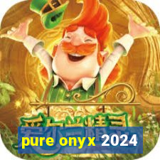 pure onyx 2024