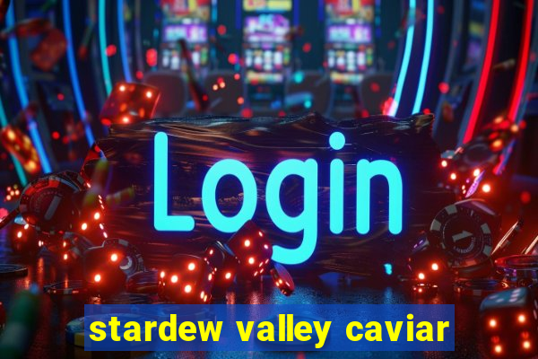 stardew valley caviar